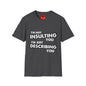 Insulting T-Shirt - Unisex Softstyle T-Shirt