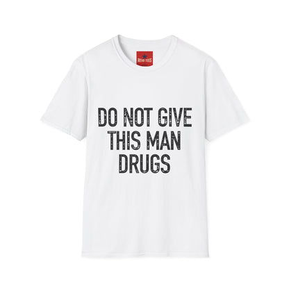 Do Not Give This Man Drugs - Unisex Softstyle T-Shirt