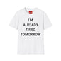 I’m Already Tired Tomorrow T‑Shirt — Funny Sarcastic Lazy Graphic Tee for Casual Wear