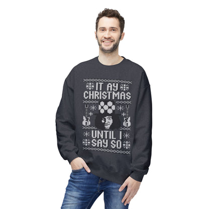 “It’s My Christmas Until I Say So” Ugly Holiday Crewneck Christmas Sweatshirt