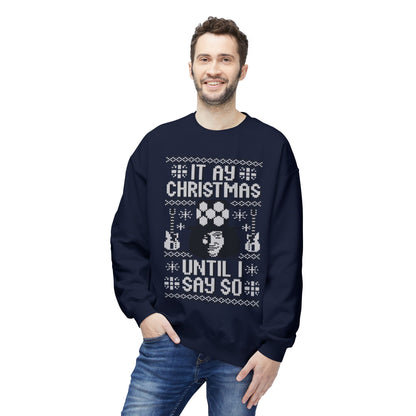 “It’s My Christmas Until I Say So” Ugly Holiday Crewneck Christmas Sweatshirt