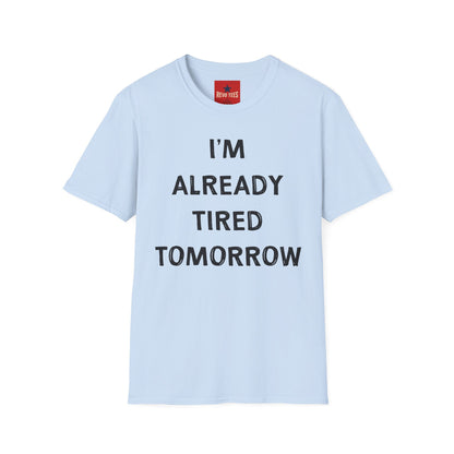 I’m Already Tired Tomorrow T‑Shirt — Funny Sarcastic Lazy Graphic Tee for Casual Wear