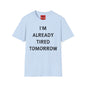 I’m Already Tired Tomorrow T‑Shirt — Funny Sarcastic Lazy Graphic Tee for Casual Wear