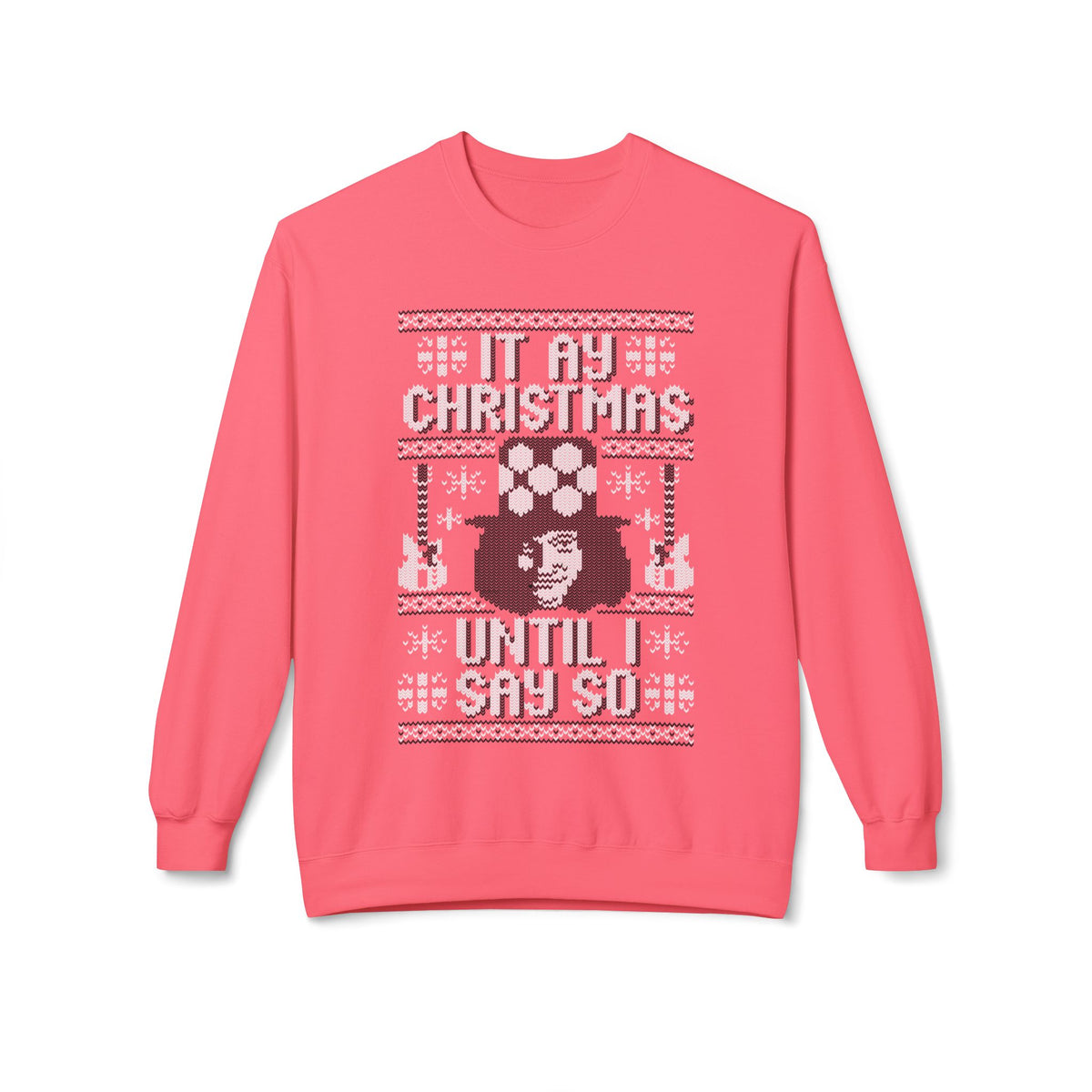 “It’s My Christmas Until I Say So” Ugly Holiday Crewneck Christmas Sweatshirt