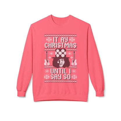 “It’s My Christmas Until I Say So” Ugly Holiday Crewneck Christmas Sweatshirt
