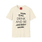 Drink, Drink & Be Drunk-  Softstyle T-Shirt