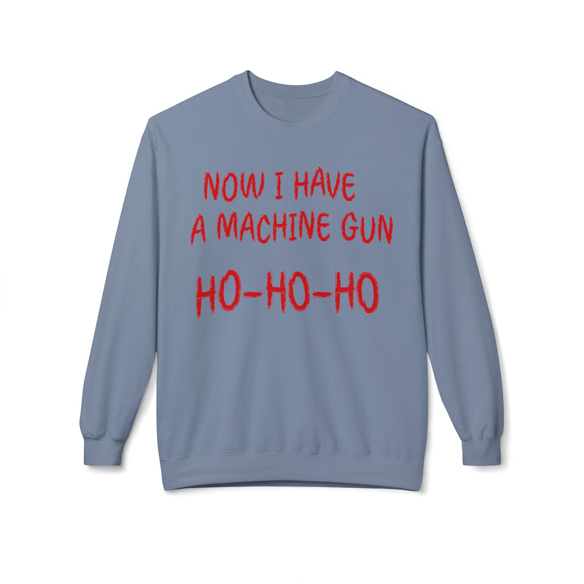 Christmas Sweatshirt — "Now I Have a Machine Gun Ho-Ho-Ho" Holiday Crewneck