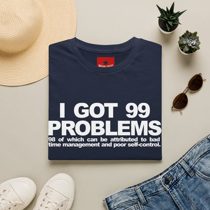 I Got 99 Problems T-Shirt — Funny Time Management & Self-Control Quote Tee
