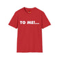 "TO ME!..." Graphic T-Shirt