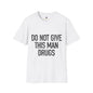 Revotees Do Not Give This Man Drugs Unisex Softstyle T-Shirt