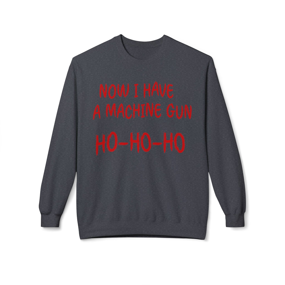 Christmas Sweatshirt — "Now I Have a Machine Gun Ho-Ho-Ho" Holiday Crewneck