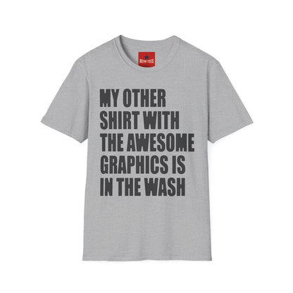 Funny Graphic T‑Shirt — "My Other Shirt With The Awesome Graphics Is In The Wash"