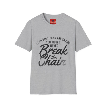T-Shirt — “I Can Still Hear You Saying You Would Never Break the Chain” Inspirational Quote Tee