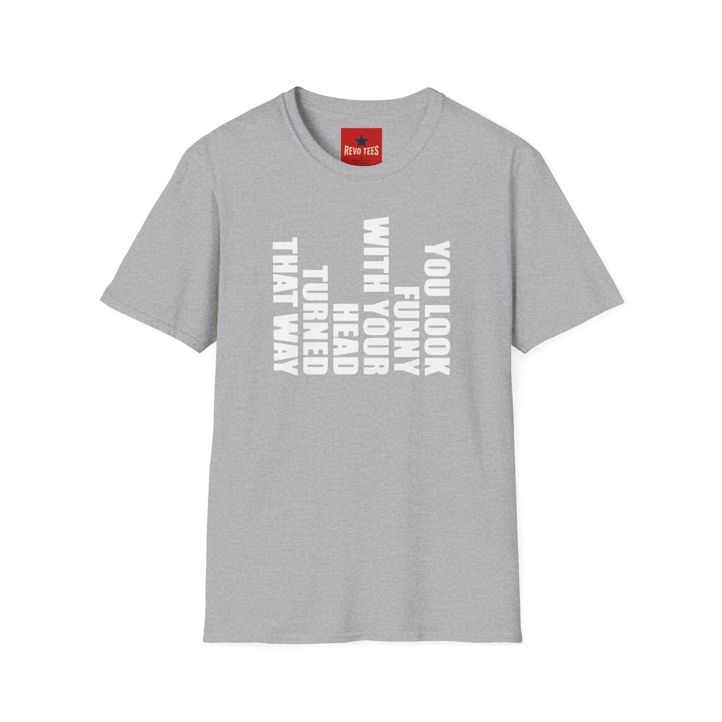 T‑Shirt — "You Look Funny With Your Head Turned That Way" Vertical Graphic Tee