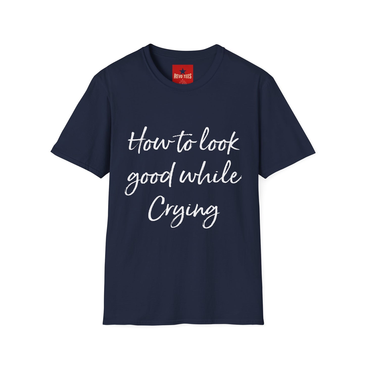 How To Look Good While Crying - Unisex Softstyle T-Shirt