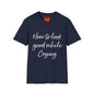 How To Look Good While Crying - Unisex Softstyle T-Shirt