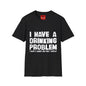 I Have A Drinking Problem - Unisex Softstyle T-Shirt