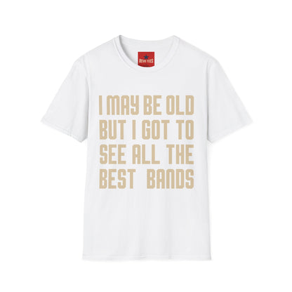 I May Be Old But I Got To See All The Best Bands T-Shirt