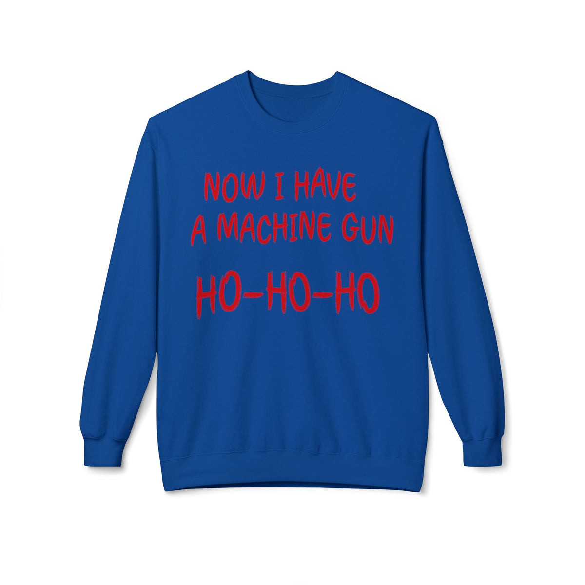 Christmas Sweatshirt — "Now I Have a Machine Gun Ho-Ho-Ho" Holiday Crewneck