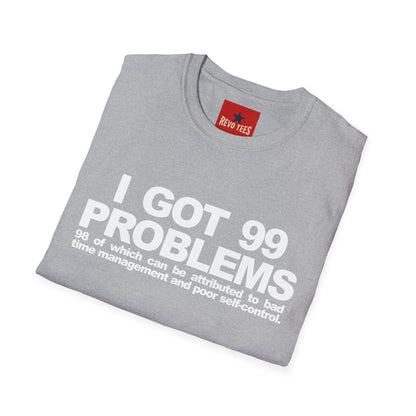 I Got 99 Problems T-Shirt — Funny Time Management & Self-Control Quote Tee