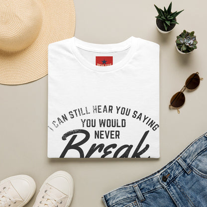 T-Shirt — “I Can Still Hear You Saying You Would Never Break the Chain” Inspirational Quote Tee