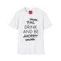 Drink, Drink & Be Drunk-  Softstyle T-Shirt