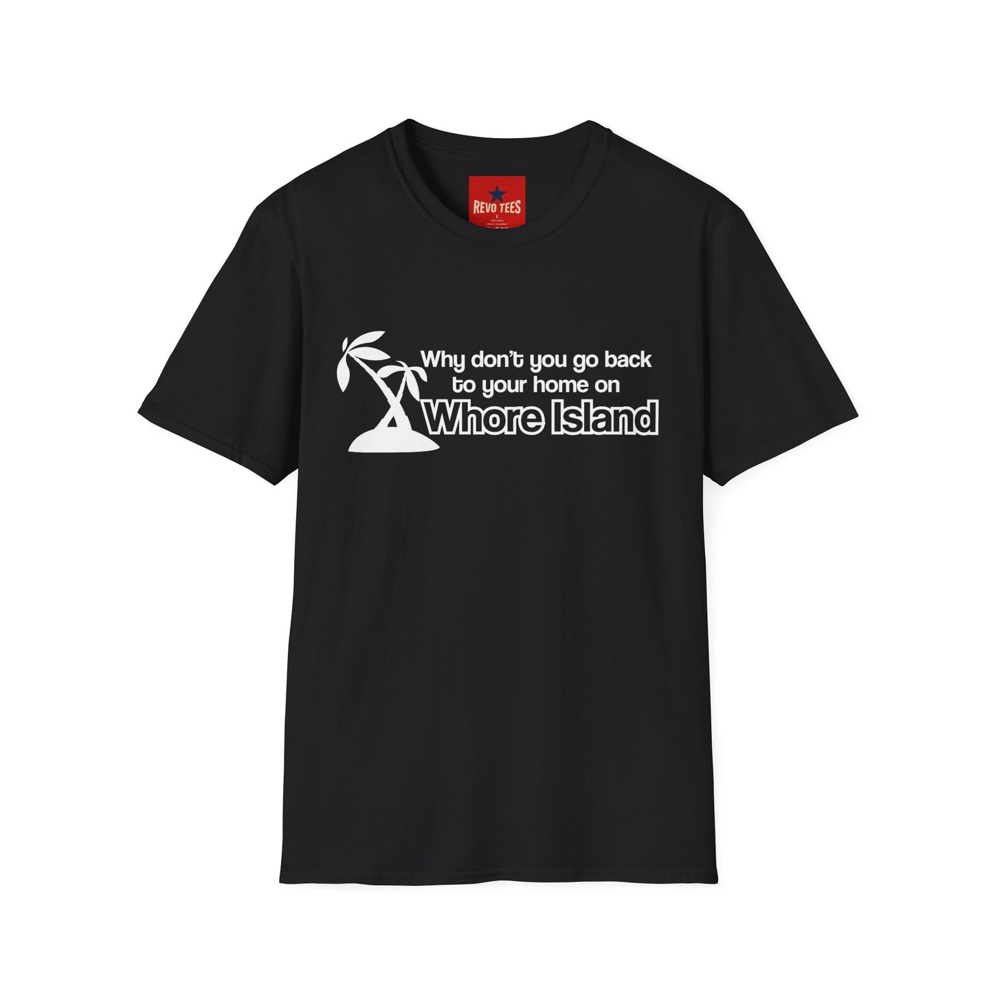 Graphic T-Shirt — "Why don't you go back to your home on Whore Island"