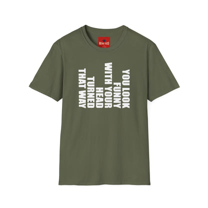 T‑Shirt — "You Look Funny With Your Head Turned That Way" Vertical Graphic Tee