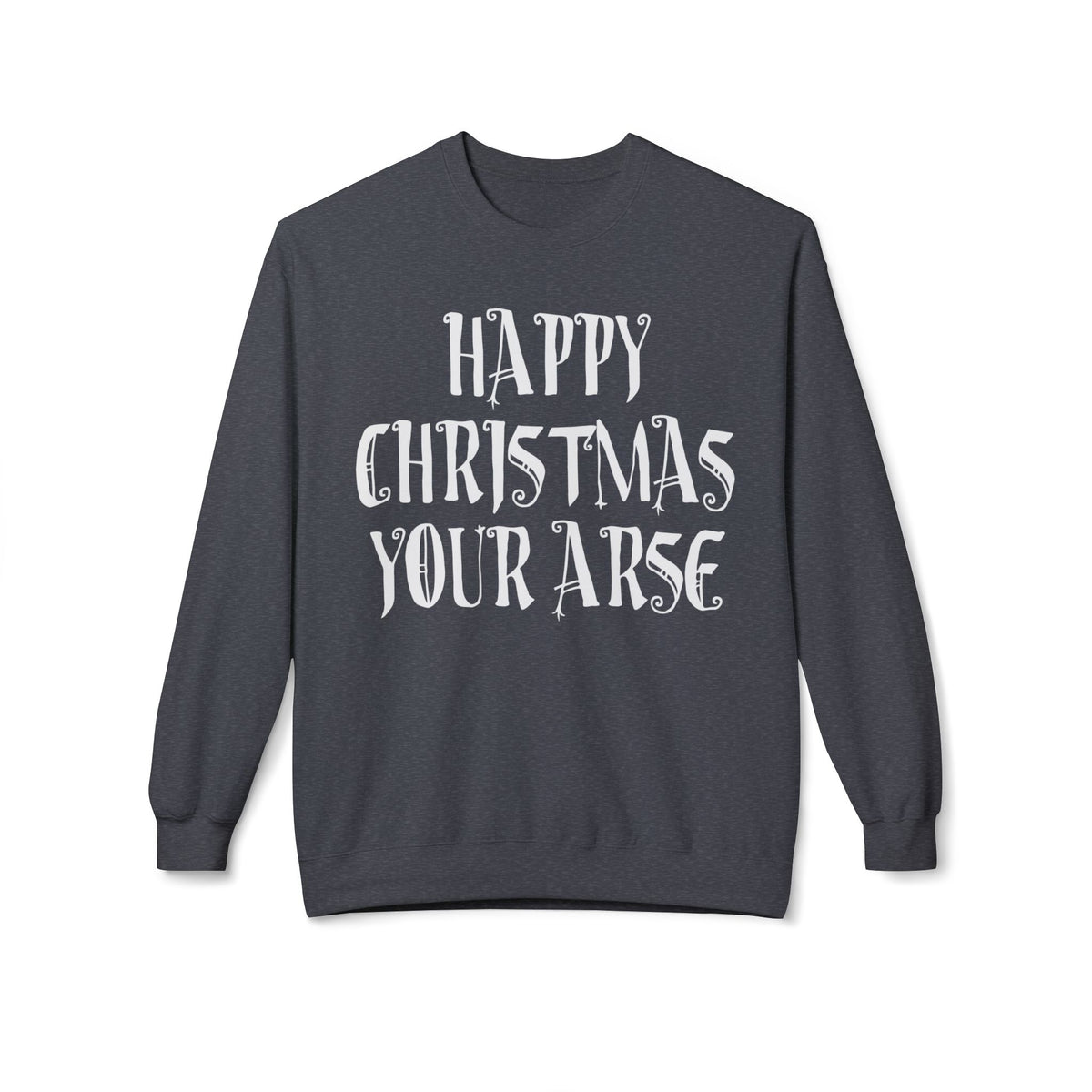 Funny Christmas Crewneck Sweatshirt — "Happy Christmas Your Arse" Holiday Sweater