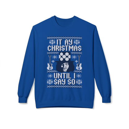 “It’s My Christmas Until I Say So” Ugly Holiday Crewneck Christmas Sweatshirt