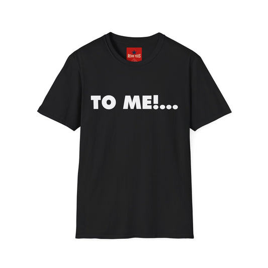 "TO ME!..." Graphic T-Shirt