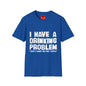 I Have A Drinking Problem - Unisex Softstyle T-Shirt