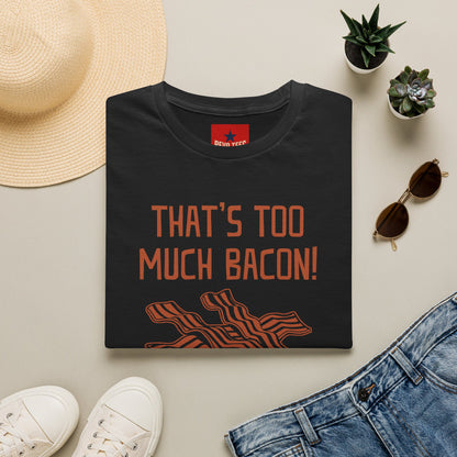 That’s Too Much Bacon T-Shirt — Funny Bacon Graphic Tee (“Said No One, Ever”)