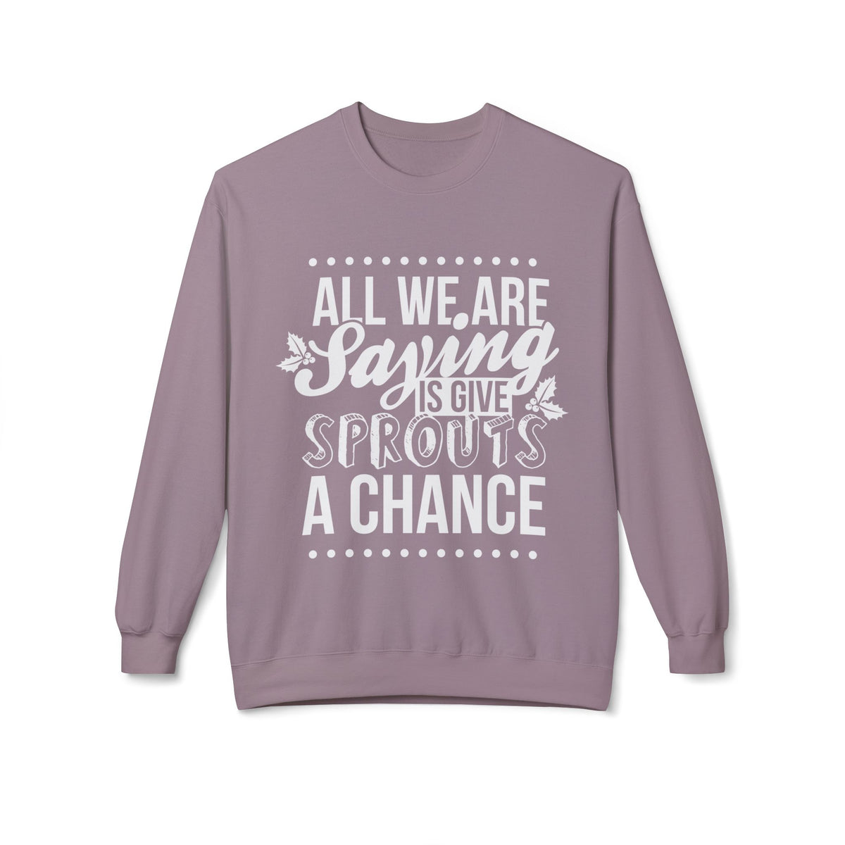 "All We Are Saying Is Give Sprouts a Chance" Cozy Vegan Humor Crewneck Sweatshirt