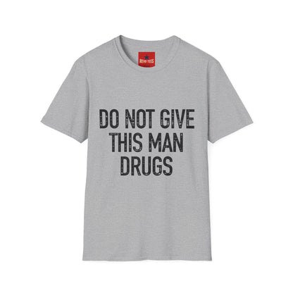 Do Not Give This Man Drugs - Unisex Softstyle T-Shirt