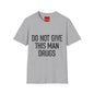 Do Not Give This Man Drugs - Unisex Softstyle T-Shirt