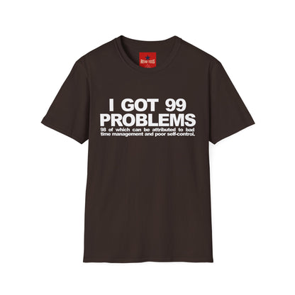 I Got 99 Problems T-Shirt — Funny Time Management & Self-Control Quote Tee