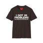 I Got 99 Problems T-Shirt — Funny Time Management & Self-Control Quote Tee