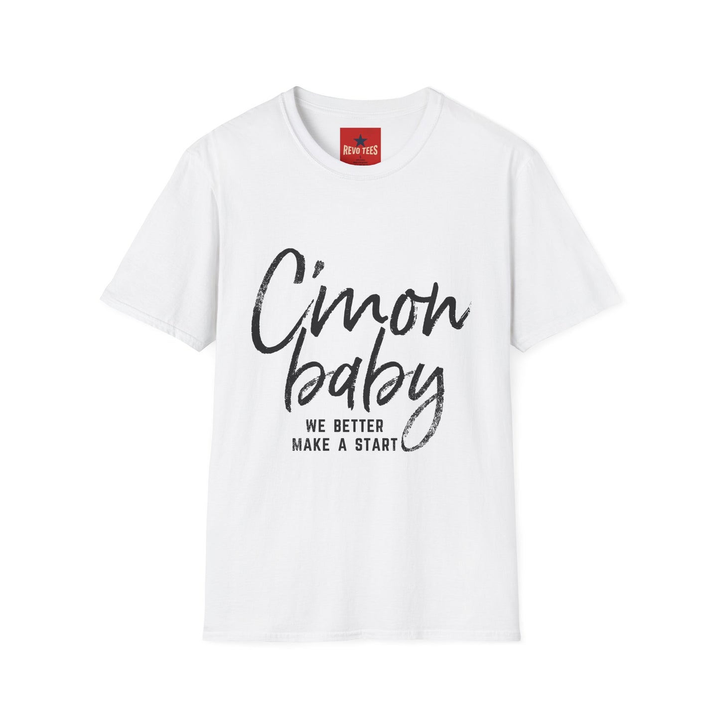 C'mon Baby Graphic T-Shirt — 'We Better Make a Start' Casual Tee