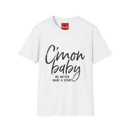 C'mon Baby Graphic T-Shirt — 'We Better Make a Start' Casual Tee