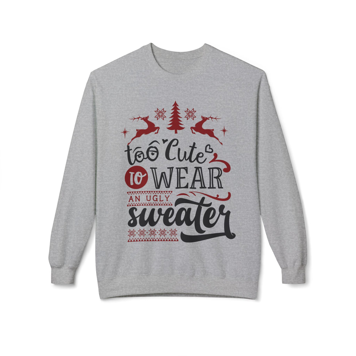 "Too Cute To Wear An Ugly Sweater" Christmas Crewneck Sweatshirt