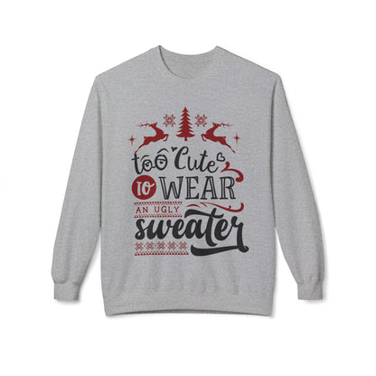 "Too Cute To Wear An Ugly Sweater" Christmas Crewneck Sweatshirt