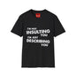 Insulting T-Shirt - Unisex Softstyle T-Shirt
