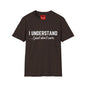 I Understand...I Just Don't Care - Unisex Softstyle T-Shirt