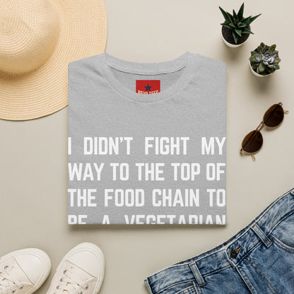 T-Shirt — “I Didn’t Fight My Way to the Top of the Food Chain to Be a Vegetarian” Funny Vegan/Meat-Lover Tee