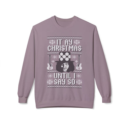 “It’s My Christmas Until I Say So” Ugly Holiday Crewneck Christmas Sweatshirt