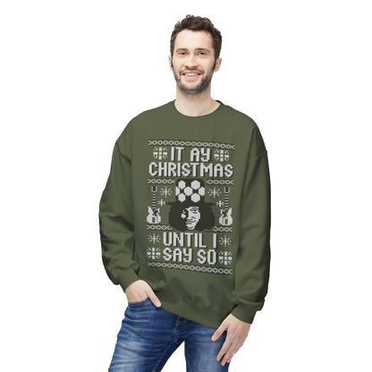 “It’s My Christmas Until I Say So” Ugly Holiday Crewneck Christmas Sweatshirt