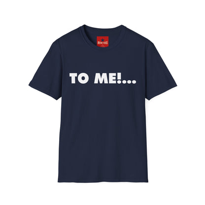 "TO ME!..." Graphic T-Shirt