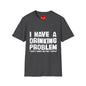 I Have A Drinking Problem - Unisex Softstyle T-Shirt