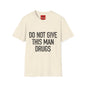 Do Not Give This Man Drugs - Unisex Softstyle T-Shirt